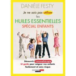 Je ne sais pas utiliser les huiles essentielles Spécial enfants de Danièle Festy