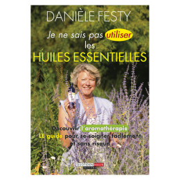 Je ne sais pas utiliser les huiles essentielles de Danièle Festy